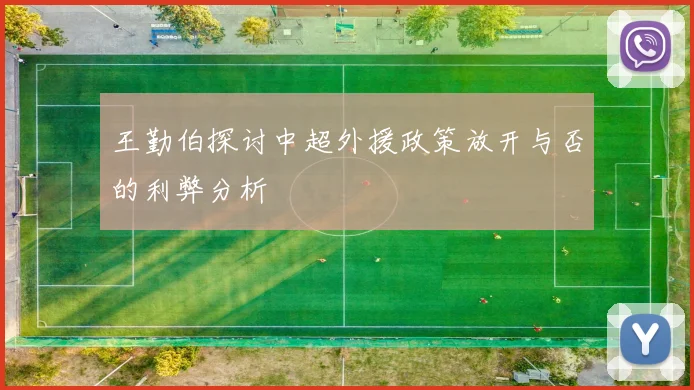 王勤伯探讨中超外援政策放开与否的利弊分析