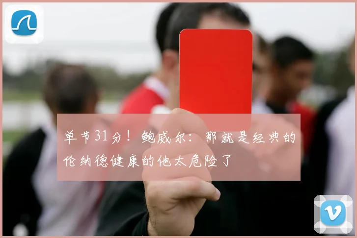 单节31分！鲍威尔：那就是经典的伦纳德健康的他太危险了