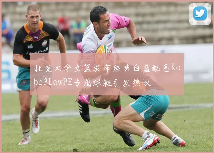杜克大学女篮发布经典白蓝配色Kobe3LowPE专属球鞋引发热议